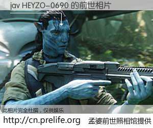 #孟婆前世照相馆# 【jav HEYZO-0690 的前世相片】我们都曾从奈何桥上走过，喝下三碗忘川之水烹煮的孟婆汤，忘却了前尘旧事。孟婆前世照相馆，保存着你前世的数码相片。jav HEYZO-0690 的前世相片，有图有真相：