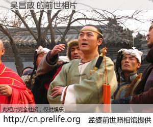 #孟婆前世照相馆# 【吴昌政 的前世相片】我们都曾从奈何桥上走过，喝下三碗忘川之水烹煮的孟婆汤，忘却了前尘旧事。孟婆前世照相馆，保存着你前世的数码相片。吴昌政 的前世相片，有图有真相：