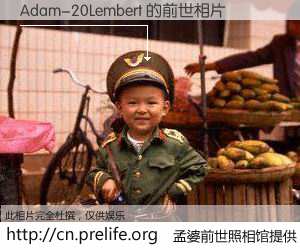 #孟婆前世照相馆# 【Adam-20Lembert 的前世相片】我们都曾从奈何桥上走过，喝下三碗忘川之水烹煮的孟婆汤，忘却了前尘旧事。孟婆前世照相馆，保存着你前世的数码相片。Adam-20Lembert 的前世相片，有图有真相：