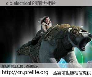 #孟婆前世照相馆# 【c b electrical 的前世相片】我们都曾从奈何桥上走过，喝下三碗忘川之水烹煮的孟婆汤，忘却了前尘旧事。孟婆前世照相馆，保存着你前世的数码相片。c b electrical 的前世相片，有图有真相：