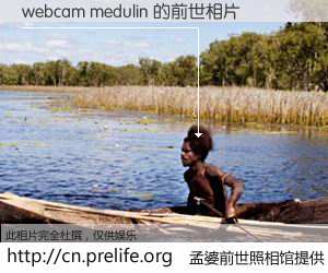 #孟婆前世照相馆# 【webcam medulin 的前世相片】我们都曾从奈何桥上走过，喝下三碗忘川之水烹煮的孟婆汤，忘却了前尘旧事。孟婆前世照相馆，保存着你前世的数码相片。webcam medulin 的前世相片，有图有真相：
