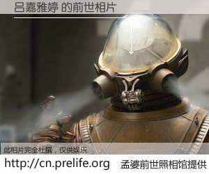 #孟婆前世照相馆# 【吕嘉雅婷 的前世相片】我们都曾从奈何桥上走过，喝下三碗忘川之水烹煮的孟婆汤，忘却了前尘旧事。孟婆前世照相馆，保存着你前世的数码相片。吕嘉雅婷 的前世相片，有图有真相：