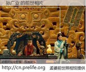 #孟婆前世照相馆# 【孙广业 的前世相片】我们都曾从奈何桥上走过，喝下三碗忘川之水烹煮的孟婆汤，忘却了前尘旧事。孟婆前世照相馆，保存着你前世的数码相片。孙广业 的前世相片，有图有真相：