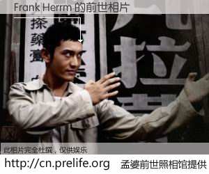 #孟婆前世照相馆# 【Frank Herrm 的前世相片】我们都曾从奈何桥上走过，喝下三碗忘川之水烹煮的孟婆汤，忘却了前尘旧事。孟婆前世照相馆，保存着你前世的数码相片。Frank Herrm 的前世相片，有图有真相：
