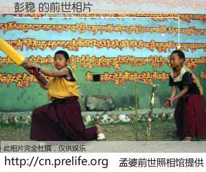 #孟婆前世照相馆# 【彭稳 的前世相片】我们都曾从奈何桥上走过，喝下三碗忘川之水烹煮的孟婆汤，忘却了前尘旧事。孟婆前世照相馆，保存着你前世的数码相片。彭稳 的前世相片，有图有真相：