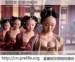 #孟婆前世照相馆# 【郭阳欢 的前世相片】我们都曾从奈何桥上走过，喝下三碗忘川之水烹煮的孟婆汤，忘却了前尘旧事。孟婆前世照相馆，保存着你前世的数码相片。郭阳欢 的前世相片，有图有真相：