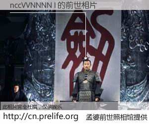 #孟婆前世照相馆# 【nccVVNNNN I 的前世相片】我们都曾从奈何桥上走过，喝下三碗忘川之水烹煮的孟婆汤，忘却了前尘旧事。孟婆前世照相馆，保存着你前世的数码相片。nccVVNNNN I 的前世相片，有图有真相：