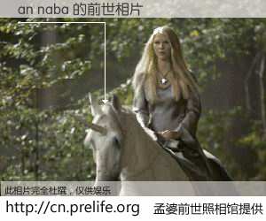 #孟婆前世照相馆# 【an naba 的前世相片】我们都曾从奈何桥上走过，喝下三碗忘川之水烹煮的孟婆汤，忘却了前尘旧事。孟婆前世照相馆，保存着你前世的数码相片。an naba 的前世相片，有图有真相：