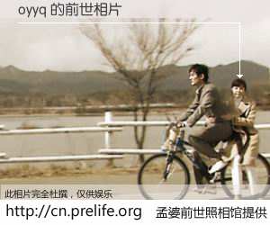 #孟婆前世照相馆# 【oyyq 的前世相片】我们都曾从奈何桥上走过，喝下三碗忘川之水烹煮的孟婆汤，忘却了前尘旧事。孟婆前世照相馆，保存着你前世的数码相片。oyyq 的前世相片，有图有真相：