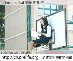 #孟婆前世照相馆# 【thrdatiodral 的前世相片】我们都曾从奈何桥上走过，喝下三碗忘川之水烹煮的孟婆汤，忘却了前尘旧事。孟婆前世照相馆，保存着你前世的数码相片。thrdatiodral 的前世相片，有图有真相：