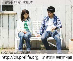 #孟婆前世照相馆# 【谢升 的前世相片】我们都曾从奈何桥上走过，喝下三碗忘川之水烹煮的孟婆汤，忘却了前尘旧事。孟婆前世照相馆，保存着你前世的数码相片。谢升 的前世相片，有图有真相：