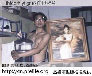 #孟婆前世照相馆# 【lhfqdth yf gr 的前世相片】我们都曾从奈何桥上走过，喝下三碗忘川之水烹煮的孟婆汤，忘却了前尘旧事。孟婆前世照相馆，保存着你前世的数码相片。lhfqdth yf gr 的前世相片，有图有真相：