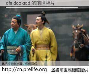 #孟婆前世照相馆# 【dfe doalaod 的前世相片】我们都曾从奈何桥上走过，喝下三碗忘川之水烹煮的孟婆汤，忘却了前尘旧事。孟婆前世照相馆，保存着你前世的数码相片。dfe doalaod 的前世相片，有图有真相：