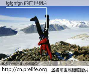 #孟婆前世照相馆# 【fgfgnfgn 的前世相片】我们都曾从奈何桥上走过，喝下三碗忘川之水烹煮的孟婆汤，忘却了前尘旧事。孟婆前世照相馆，保存着你前世的数码相片。fgfgnfgn 的前世相片，有图有真相：