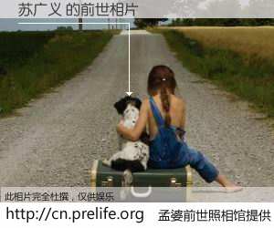 #孟婆前世照相馆# 【苏广义 的前世相片】我们都曾从奈何桥上走过，喝下三碗忘川之水烹煮的孟婆汤，忘却了前尘旧事。孟婆前世照相馆，保存着你前世的数码相片。苏广义 的前世相片，有图有真相：