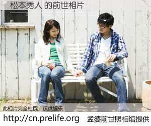 #孟婆前世照相馆# 【松本秀人 的前世相片】我们都曾从奈何桥上走过，喝下三碗忘川之水烹煮的孟婆汤，忘却了前尘旧事。孟婆前世照相馆，保存着你前世的数码相片。松本秀人 的前世相片，有图有真相：
