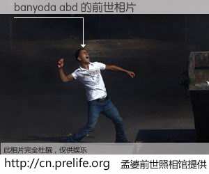 #孟婆前世照相馆# 【banyoda abd 的前世相片】我们都曾从奈何桥上走过，喝下三碗忘川之水烹煮的孟婆汤，忘却了前尘旧事。孟婆前世照相馆，保存着你前世的数码相片。banyoda abd 的前世相片，有图有真相：