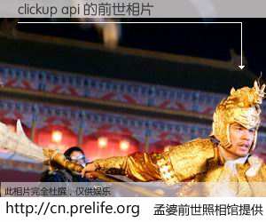 #孟婆前世照相馆# 【clickup api 的前世相片】我们都曾从奈何桥上走过，喝下三碗忘川之水烹煮的孟婆汤，忘却了前尘旧事。孟婆前世照相馆，保存着你前世的数码相片。clickup api 的前世相片，有图有真相：