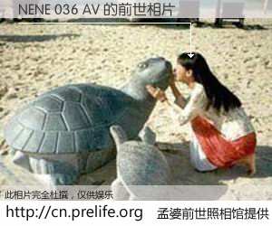#孟婆前世照相馆# 【NENE 036 AV 的前世相片】我们都曾从奈何桥上走过，喝下三碗忘川之水烹煮的孟婆汤，忘却了前尘旧事。孟婆前世照相馆，保存着你前世的数码相片。NENE 036 AV 的前世相片，有图有真相：