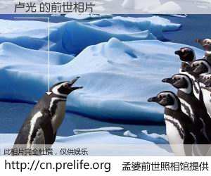 #孟婆前世照相馆# 【卢光 的前世相片】我们都曾从奈何桥上走过，喝下三碗忘川之水烹煮的孟婆汤，忘却了前尘旧事。孟婆前世照相馆，保存着你前世的数码相片。卢光 的前世相片，有图有真相：