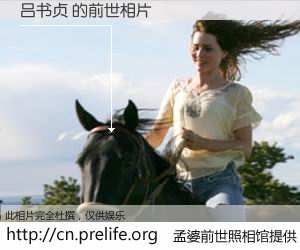 #孟婆前世照相馆# 【吕书贞 的前世相片】我们都曾从奈何桥上走过，喝下三碗忘川之水烹煮的孟婆汤，忘却了前尘旧事。孟婆前世照相馆，保存着你前世的数码相片。吕书贞 的前世相片，有图有真相：