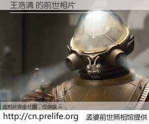 #孟婆前世照相馆# 【王浩清 的前世相片】我们都曾从奈何桥上走过，喝下三碗忘川之水烹煮的孟婆汤，忘却了前尘旧事。孟婆前世照相馆，保存着你前世的数码相片。王浩清 的前世相片，有图有真相：