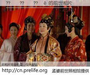 #孟婆前世照相馆# 【??��??��??�� 的前世相片】我们都曾从奈何桥上走过，喝下三碗忘川之水烹煮的孟婆汤，忘却了前尘旧事。孟婆前世照相馆，保存着你前世的数码相片。??��??��??�� 的前世相片，有图有真相：