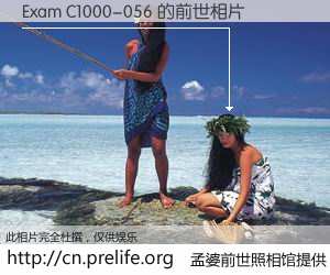 #孟婆前世照相馆# 【Exam C1000-056 的前世相片】我们都曾从奈何桥上走过，喝下三碗忘川之水烹煮的孟婆汤，忘却了前尘旧事。孟婆前世照相馆，保存着你前世的数码相片。Exam C1000-056 的前世相片，有图有真相：