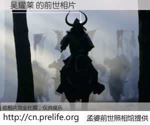 #孟婆前世照相馆# 【吴耀莱 的前世相片】我们都曾从奈何桥上走过，喝下三碗忘川之水烹煮的孟婆汤，忘却了前尘旧事。孟婆前世照相馆，保存着你前世的数码相片。吴耀莱 的前世相片，有图有真相：
