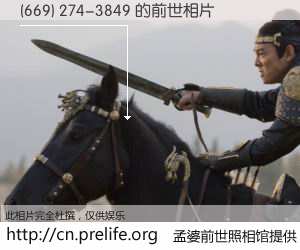 #孟婆前世照相馆# 【(669) 274-3849 的前世相片】我们都曾从奈何桥上走过，喝下三碗忘川之水烹煮的孟婆汤，忘却了前尘旧事。孟婆前世照相馆，保存着你前世的数码相片。(669) 274-3849 的前世相片，有图有真相：