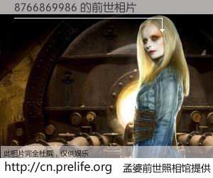 #孟婆前世照相馆# 【8766869986 的前世相片】我们都曾从奈何桥上走过，喝下三碗忘川之水烹煮的孟婆汤，忘却了前尘旧事。孟婆前世照相馆，保存着你前世的数码相片。8766869986 的前世相片，有图有真相：