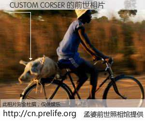 #孟婆前世照相馆# 【CUSTOM CORSER 的前世相片】我们都曾从奈何桥上走过，喝下三碗忘川之水烹煮的孟婆汤，忘却了前尘旧事。孟婆前世照相馆，保存着你前世的数码相片。CUSTOM CORSER 的前世相片，有图有真相：