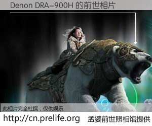 #孟婆前世照相馆# 【Denon DRA-900H 的前世相片】我们都曾从奈何桥上走过，喝下三碗忘川之水烹煮的孟婆汤，忘却了前尘旧事。孟婆前世照相馆，保存着你前世的数码相片。Denon DRA-900H 的前世相片，有图有真相：