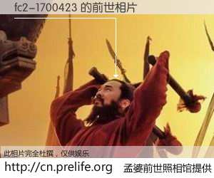 #孟婆前世照相馆# 【fc2-1700423 的前世相片】我们都曾从奈何桥上走过，喝下三碗忘川之水烹煮的孟婆汤，忘却了前尘旧事。孟婆前世照相馆，保存着你前世的数码相片。fc2-1700423 的前世相片，有图有真相：