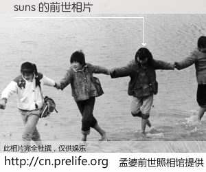 #孟婆前世照相馆# 【suns 的前世相片】我们都曾从奈何桥上走过，喝下三碗忘川之水烹煮的孟婆汤，忘却了前尘旧事。孟婆前世照相馆，保存着你前世的数码相片。suns 的前世相片，有图有真相：