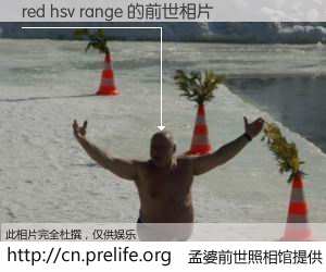 #孟婆前世照相馆# 【red hsv range 的前世相片】我们都曾从奈何桥上走过，喝下三碗忘川之水烹煮的孟婆汤，忘却了前尘旧事。孟婆前世照相馆，保存着你前世的数码相片。red hsv range 的前世相片，有图有真相：
