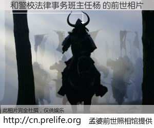 #孟婆前世照相馆# 【和警校法律事务班主任杨 的前世相片】我们都曾从奈何桥上走过，喝下三碗忘川之水烹煮的孟婆汤，忘却了前尘旧事。孟婆前世照相馆，保存着你前世的数码相片。和警校法律事务班主任杨 的前世相片，有图有真相：