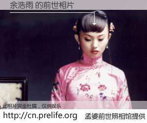 #孟婆前世照相馆# 【余浩雨 的前世相片】我们都曾从奈何桥上走过，喝下三碗忘川之水烹煮的孟婆汤，忘却了前尘旧事。孟婆前世照相馆，保存着你前世的数码相片。余浩雨 的前世相片，有图有真相：