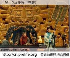 #孟婆前世照相馆# 【吴�%a 的前世相片】我们都曾从奈何桥上走过，喝下三碗忘川之水烹煮的孟婆汤，忘却了前尘旧事。孟婆前世照相馆，保存着你前世的数码相片。吴�%a 的前世相片，有图有真相：