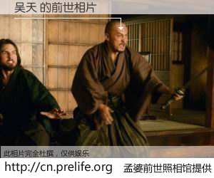 #孟婆前世照相馆# 【吴天 的前世相片】我们都曾从奈何桥上走过，喝下三碗忘川之水烹煮的孟婆汤，忘却了前尘旧事。孟婆前世照相馆，保存着你前世的数码相片。吴天 的前世相片，有图有真相：